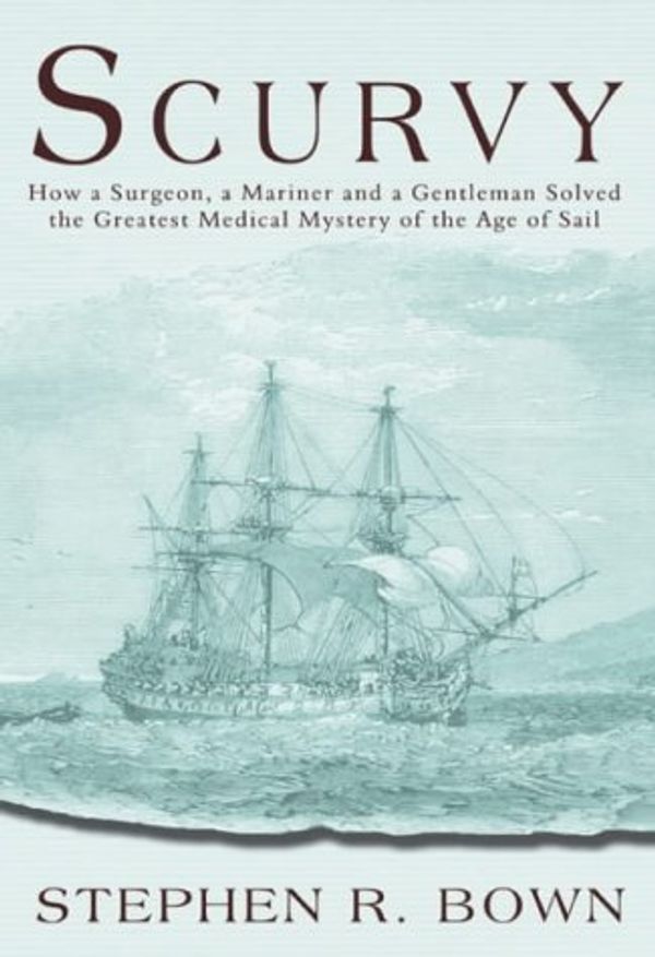 Cover Art for 9781840243574, Scurvy: How a Surgeon, a Mariner and a Gentleman Solved the Greatest Medical Mystery of the Age of Sail by Brown, Stephen R.