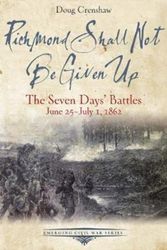 Cover Art for 9781611213553, Richmond Shall Not Be Given Up : The Seven Days' Battles, June 25-July 1 1862 by Doug Crenshaw