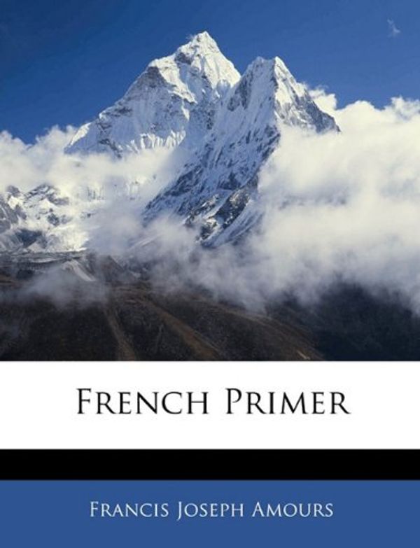 Cover Art for 9781143600012, French Primer by Francis Joseph Amours