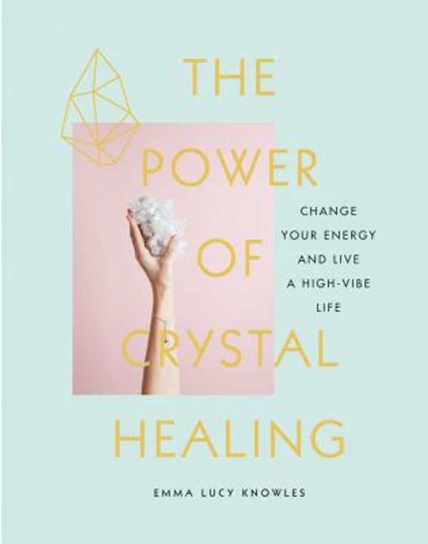 Cover Art for 9781454932864, The Power of Crystal Healing: Change Your Energy and Live a High-Vibe Life by Knowles, Emma Lucy