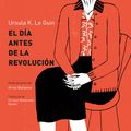 Cover Art for 9788416830381, El Día Antes De La Revolución by Ursula K. Le Guin
