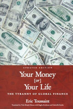 Cover Art for 9780745319261, Your Money or Your Life!: The Tyranny of Global Finance by Eric Toussaint