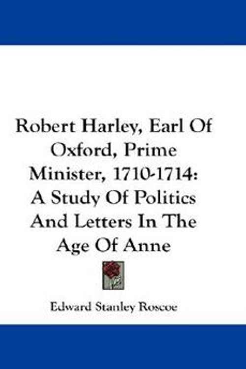 Cover Art for 9781432649951, Robert Harley, Earl of Oxford, Prime Minister, 1710-1714 by Edward Stanley Roscoe