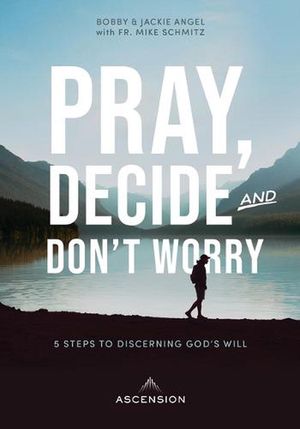 Cover Art for 9781945179785, Pray, Decide, and Don't Worry: Five Steps to Discerning God's Will by Jackie Angel, Bobby Angel, Fr. Mike Schmitz