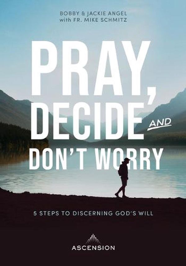 Cover Art for 9781945179785, Pray, Decide, and Don't Worry: Five Steps to Discerning God's Will by Jackie Angel, Bobby Angel, Fr. Mike Schmitz