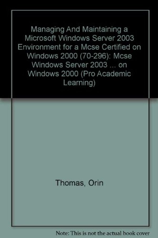 Cover Art for 9780735620810, Managing And Maintaining a Microsoft Windows Server 2003 Environment for a Mcse Certified on Windows 2000 (70-296): Mcse Windows Server 2003 ... on Windows 2000 (Pro Academic Learning) by Orin Thomas, Dan Holme