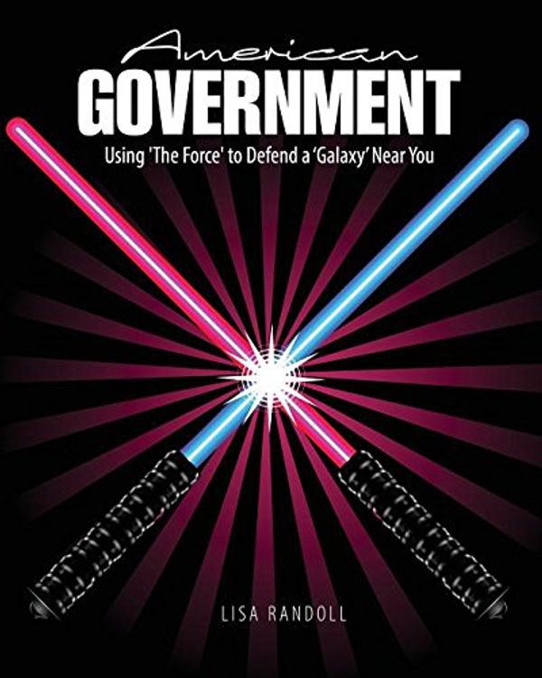 Cover Art for 9781524923778, American Government: Using 'The Force' to Defend a 'Galaxy' Near You by Lisa Randoll