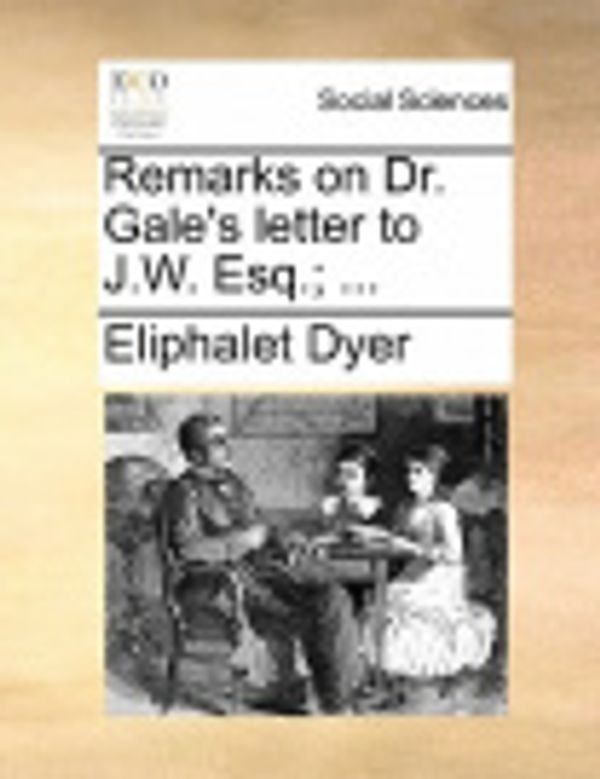 Cover Art for 9781170887318, Remarks on Dr. Gale's Letter to J.W. Esq.; . by Eliphalet Dyer