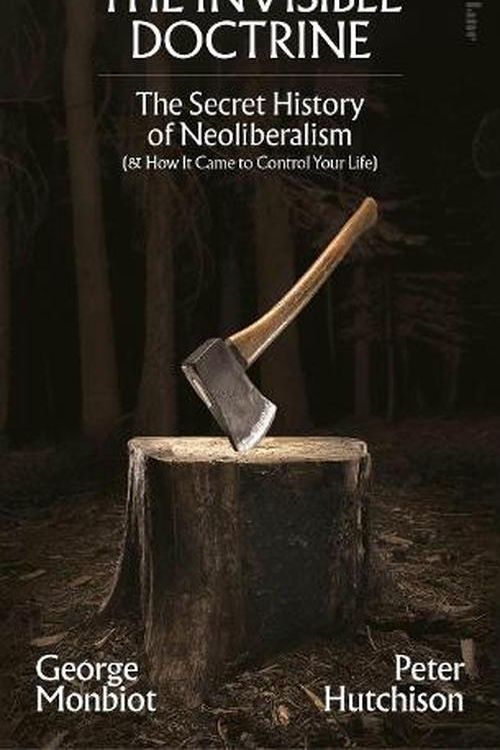 Cover Art for 9780241635902, The Invisible Doctrine: Understanding Neoliberalism by Peter Hutchinson