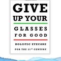 Cover Art for 9780986395307, Give Up Your Glasses For Good: Holistic Eyecare for the 21st Century by Nathan T. Oxenfeld