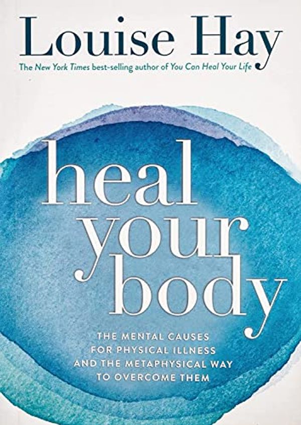 Cover Art for 9788190416986, Heal Your Body: The Mental Causes for Physical Illness and the Metaphysical Way to Overcome Them by Louise L. Hay