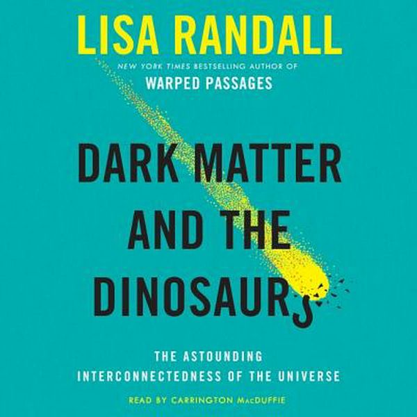 Cover Art for 9781504645201, Dark Matter and the Dinosaurs: The Astounding Interconnectedness of the Universe by Lisa Randall
