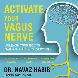Cover Art for 9781630157470, Activate Your Vagus Nerve: Unleash Your Body's Natural Ability to Overcome Gut Sensitivities, Inflammation, Autoimmunity, Brain Fog, Anxiety and Depression by Dr. Navaz Habib