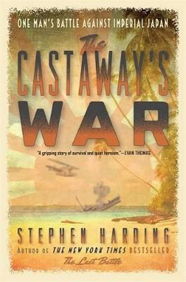 Cover Art for 9780306823404, The Castaway's WarOne Man's Battle Against Imperial Japan by Stephen Harding