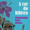Cover Art for 9789892308531, A Cor do Hibisco (Portuguese Edition) by Chimamanda Ngozi Adichie