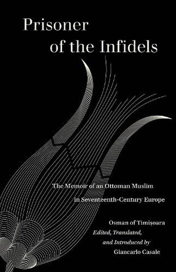 Cover Art for 9780520383395, Prisoner of the Infidels: The Memoir of an Ottoman Muslim in Seventeenth-Century Europe by Osman Of Timisoara