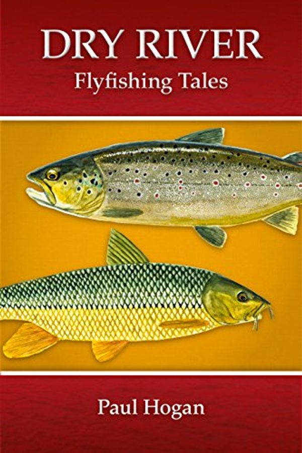 Cover Art for 9781904784678, DRY RIVER: FLYFISHING TALES. By Paul Hogan. by Paul Hogan