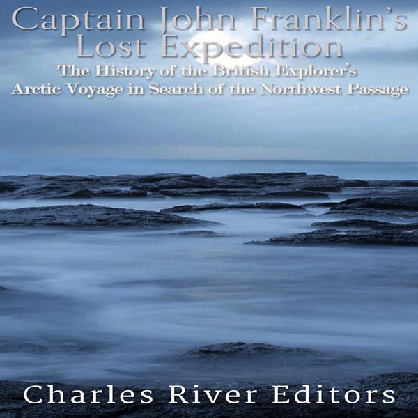 Cover Art for B06Y1V8ZV9, Captain John Franklin's Lost Expedition: The History of the British Explorer's Arctic Voyage in Search of the Northwest Passage (Unabridged) by Unknown