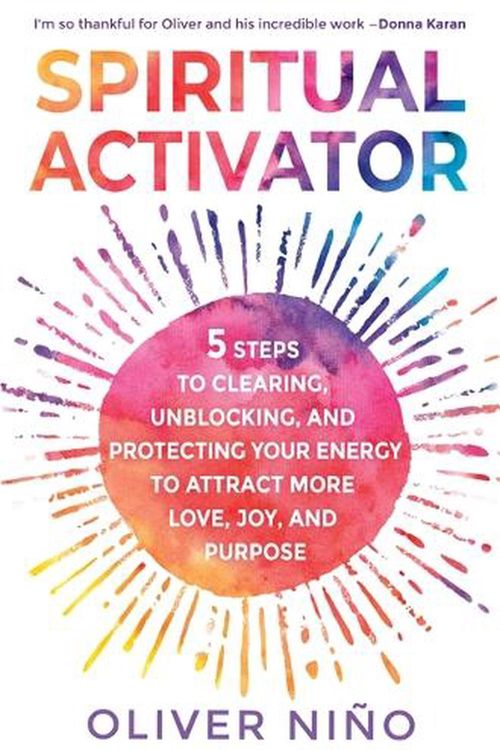 Cover Art for 9781788178815, Spiritual Activator: 5 Steps to Clearing, Unblocking and Protecting Your Energy to Attract More Love, Joy and Purpose by Oliver Nino