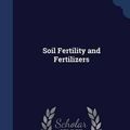 Cover Art for 9781298909053, Soil Fertility and Fertilizers by James Edward Halligan