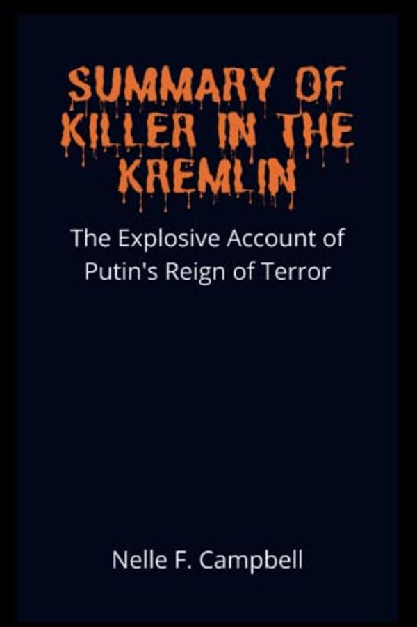 Cover Art for 9798842242115, SUMMARY OF KILLER IN THE KREMLIN: The Explosive Account of Putin's Reign of Terror by John Sweeney by F. Campbell, Nelle