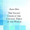 Cover Art for 9780365428534, The Vacant Chair at the Council Table of the World (Classic Reprint) by Ivy L. Lee