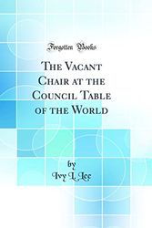 Cover Art for 9780365428534, The Vacant Chair at the Council Table of the World (Classic Reprint) by Ivy L. Lee