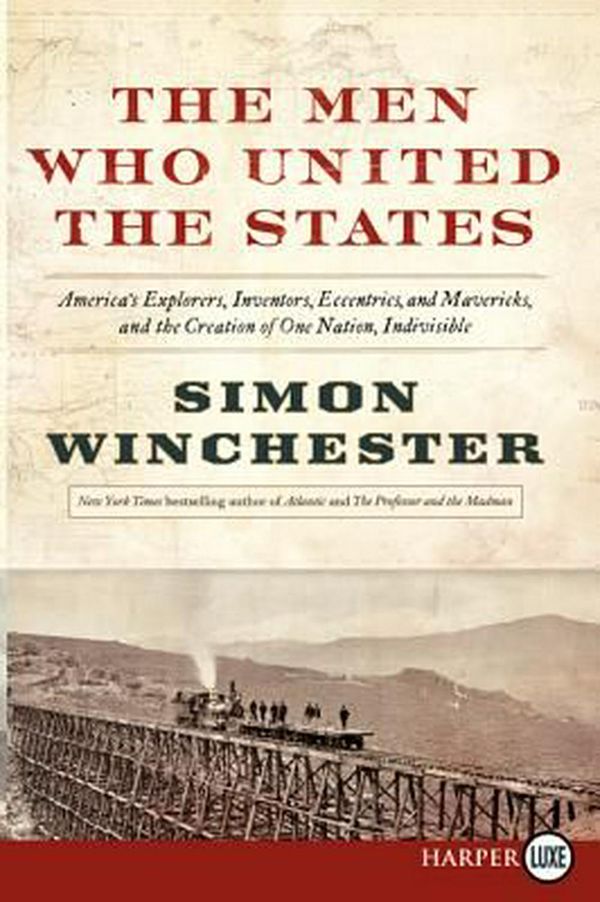 Cover Art for 9780062278517, The Men Who United the States by Author and Historian Simon Winchester