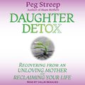 Cover Art for 9781977386908, Daughter Detox: Recovering from An Unloving Mother and Reclaiming Your Life by Peg Streep
