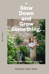 Cover Art for 9781760631765, Slow Down and Grow Something by Byron Smith