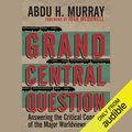 Cover Art for B00VXU6O0Q, Grand Central Question: Answering the Critical Concerns of the Major Worldviews by Abdu H. Murray