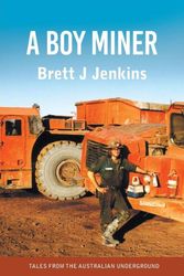 Cover Art for 9780995408654, A Boy Miner: Tales from the Australian Underground by Brett J Jenkins
