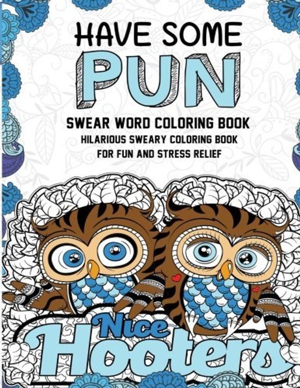 Cover Art for 9781945006289, Swear Word Coloring Book: Have Some Pun: Hilarious Sweary Coloring Book for Fun and Stress Relief by Outrageous Katie