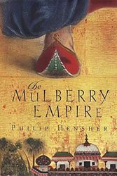 Cover Art for 9780007112265, The Mulberry Empire by Philip Hensher
