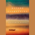Cover Art for 9781524778064, Before Everything by Victoria Redel