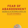 Cover Art for B01MSK0PQZ, Fear of Abandonment: Australia in the world since 1942 by Allan Gyngell