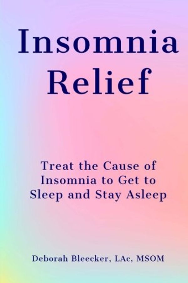 Cover Art for 9781940146003, Insomnia Relief: Melatonin, Acupuncture, Essential Oils, Acupressure, Valerian Root and Amino Acids.  Natural Sleep Aids. by Deborah Bleecker
