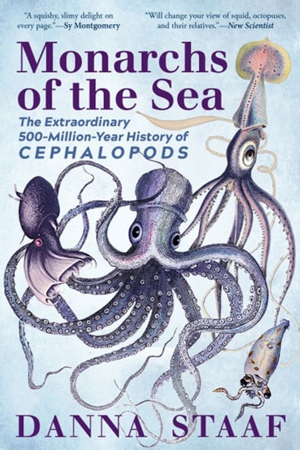 Cover Art for 9781615197415, Monarchs of the Sea: The Extraordinary 500-Million-Year History of Cephalopods by Danna Staaf