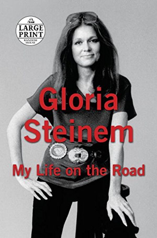 Cover Art for 9780399567278, My Life on the Road (Random House Large Print) by Gloria Steinem