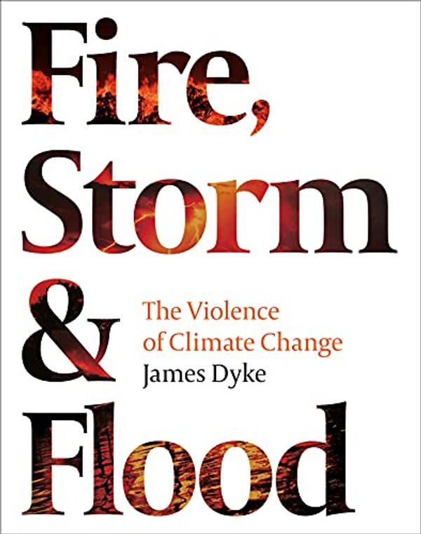 Cover Art for B08NWDHTJZ, Fire, Storm and Flood: The violence of climate change by James Dyke