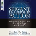 Cover Art for 9781520099477, Servant Leadership in Action: How You Can Achieve Great Relationships and Results by Ken Blanchard, Renee Broadwell