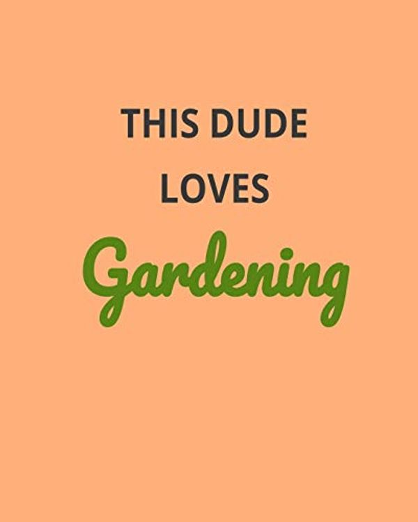 Cover Art for 9781672040167, This Dude Loves Gardening: Garden Planner Journal & Log Book: Vegetable & Flower Gardening Journal, Planner and Log Book Perfect Gift for Gardening Lovers by Elva Milina