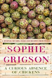Cover Art for 9781472278869, A Curious Absence of Chickens: A journal of life, food and recipes from Puglia by Sophie Grigson