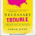 Cover Art for 9781515905714, Necessary Trouble: The Power of Protest in the Age of Inequality by Sarah Jaffe
