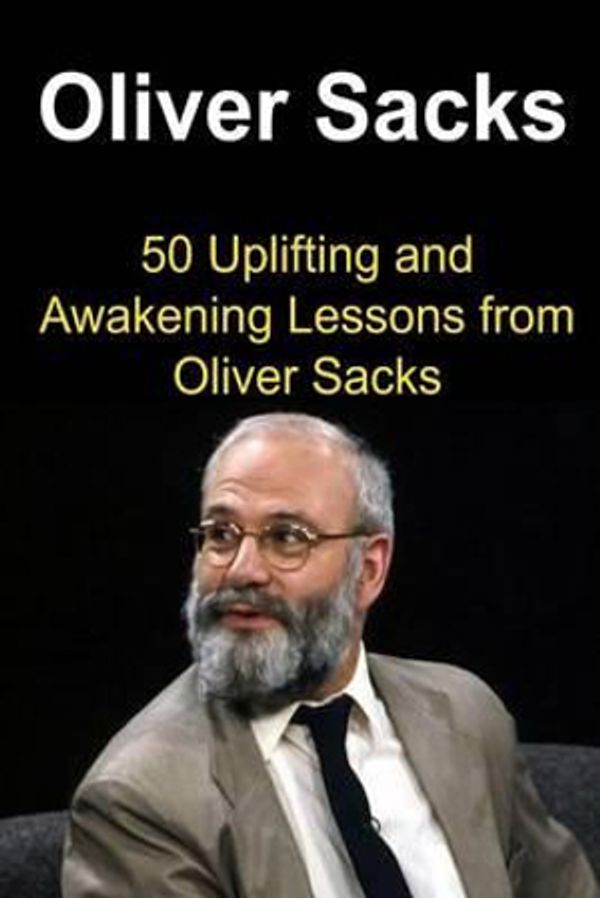Cover Art for 9781530923144, Oliver Sacks: 50 Uplifting and Awakening Lessons from Oliver Sacks: Oliver Sacks, Oliver Sacks Book, Oliver Sacks Ideas,Oliver Sacks Words, Oliver Sacks Lessons by Sami S. Reed