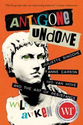 Cover Art for 9780889775213, Antigone UndoneJuliette Binoche, Anne Carson, Ivo Van Hove, an... by Will Aitken