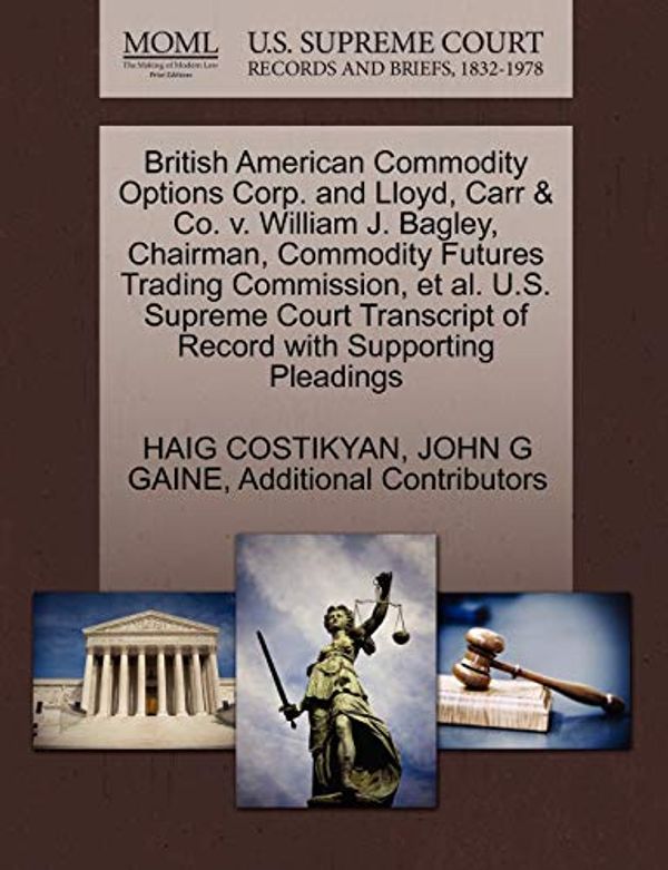 Cover Art for 9781270678656, British American Commodity Options Corp. and Lloyd, Carr & Co. v. William J. Bagley, Chairman, Commodity Futures Trading Commission, et al. U.S. ... of Record with Supporting Pleadings by Haig Costikyan, John G. Gaine, Additional Contributors
