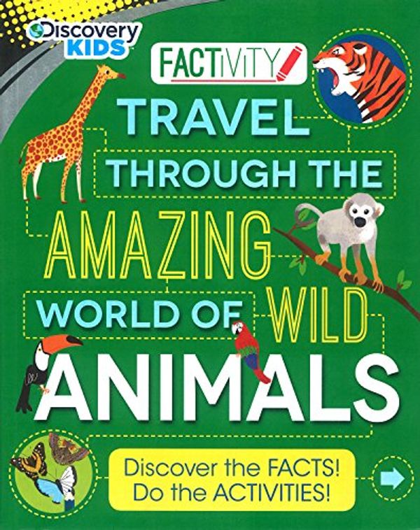 Cover Art for 9781472389343, Discovery Kids Travel Through the Amazing World of Wild Animals: Discover the Facts! Do the Activities! (Factivity) by Parragon Books Ltd