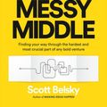 Cover Art for 9780735218086, The Messy Middle by Scott Belsky