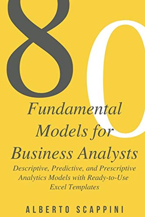 Cover Art for 9798615410703, 80 Fundamental Models for Business Analysts: Descriptive, Predictive, and Prescriptive Analytics Models with Ready-to-Use Excel Templates by Alberto Scappini